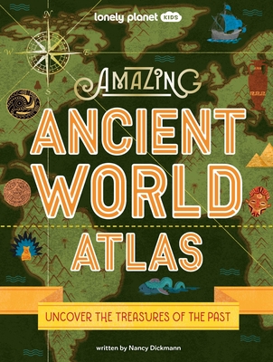 Lonely Planet Kids Amazing Ancient World Atlas 1 1 By Nancy Dickmann Cover Image