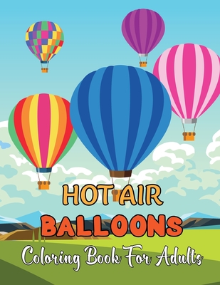 Hot Air Balloons Coloring Book For Adults: Fun And Easy Hot Air Ballon Coloring Book For Adults Featuring 30 Images To Color the Page .Vol-1 Cover Image