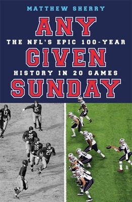 Any Given Sunday: The NFL's Epic 100-Year History in 20 Games Cover Image