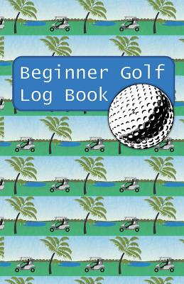 Beginner Golf Log Book: Learn To Track Your Stats and Improve Your Game for Your First 20 Outings Great Gift for Golfers - My Golf Cart, My Ru Cover Image