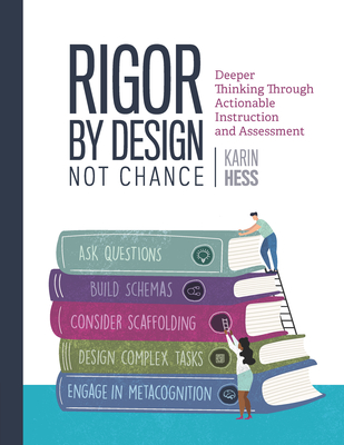 Rigor by Design, Not Chance: Deeper Thinking Through Actionable Instruction and Assessment By Karin Hess Cover Image