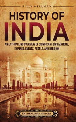 History of India: An Enthralling Overview of Significant Civilizations, Empires, Events, People, and Religion Cover Image