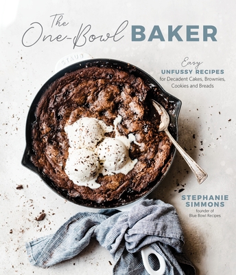 The One-Bowl Baker: Easy, Unfussy Recipes for Decadent Cakes, Brownies, Cookies and Breads By Stephanie Simmons Cover Image