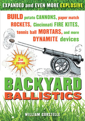 Backyard Ballistics: Build Potato Cannons, Paper Match Rockets, Cincinnati Fire Kites, Tennis Ball Mortars, and More Dynamite Devices Cover Image