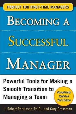 Becoming a Successful Manager: Powerful Tools for Making a Smooth Transition to Managing a Team