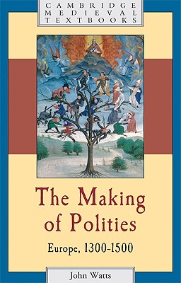 The Making of Polities: Europe, 1300-1500 (Cambridge Medieval Textbooks)