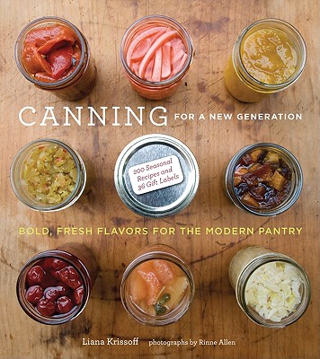Canning for a New Generation: Bold, Fresh Flavors for the Modern Pantry By Liana Krissoff, Rinne Allen (By (photographer)) Cover Image