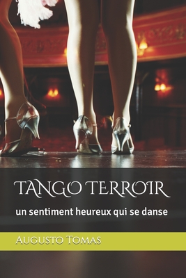 Tango Terroir: un sentiment heureux qui se danse By Augusto Tomas Cover Image