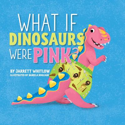 What if Dinosaurs were Pink? Cover Image
