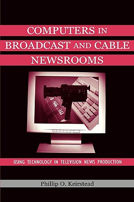 Computers in Broadcast and Cable Newsrooms: Using Technology in Television News Production (Routledge Communication) Cover Image