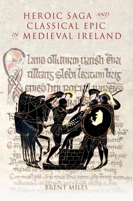 Heroic Saga and Classical Epic in Medieval Ireland (Studies in Celtic History #30)
