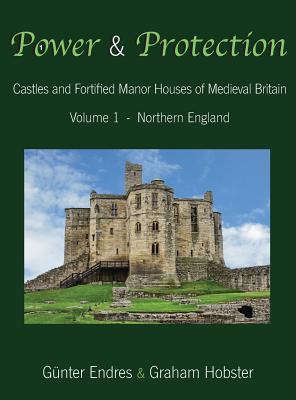 Power and Protection: Castles and Fortified Manor Houses of Medieval Britain - Volume 1 - Northern England Cover Image