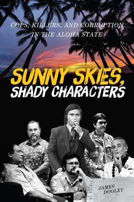 Sunny Skies, Shady Characters: Cops, Killers, and Corruption in the Aloha State By James Dooley Cover Image