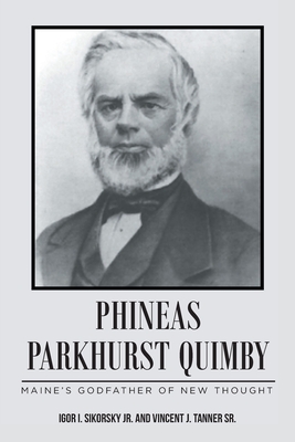Phineas Parkhurst Quimby: Maine's Godfather of New Thought By Sr. Sikorsky, Igor I., Sr. Tanner, Vincent J. Cover Image