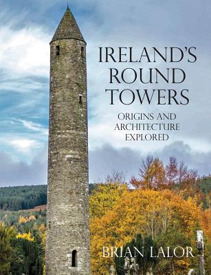 Ireland's Round Towers: Origins and Architecture Explored By Brian Lalor Cover Image