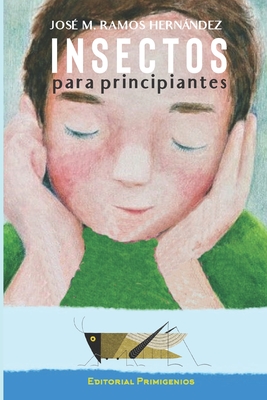 Insectos para principiantes By Eduardo Casanova Ealo (Editor), Editorial Primigenios (Contribution by), José M. Ramos Hernández Cover Image