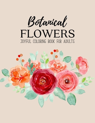 Botanical Flowers Coloring Book: An Adult Coloring Book with Beautiful Spring Flowers, Fun Flower Designs, and Easy Floral Patterns for Relaxation Cover Image