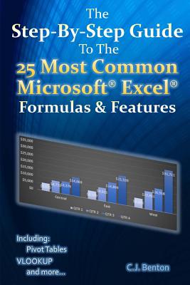 The Step-By-Step Guide To The 25 Most Common Microsoft Excel Formulas & Features By C. J. Benton Cover Image