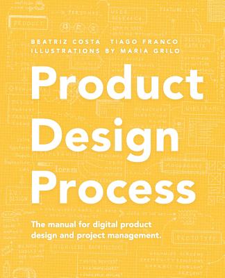 Product Design Process: The manual for Digital Product Design and Product Management By Tiago Franco, Beatriz Costa, Maria Grilo (Illustrator) Cover Image
