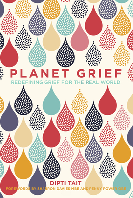 Planet Grief: Redefining Grief for the Real World By Dipti Tait, Sharron Davies, MBE (Foreword by), Penny Power, OBE (Foreword by) Cover Image