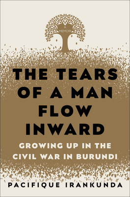 The Tears of a Man Flow Inward: Growing Up in the Civil War in Burundi Cover Image
