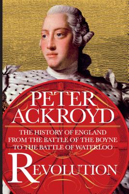 Revolution: The History of England from the Battle of the Boyne to the Battle of Waterloo By Peter Ackroyd Cover Image