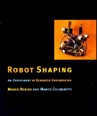 Robot Shaping: An Experiment in Behavior Engineering (Intelligent Robotics and Autonomous Agents)
