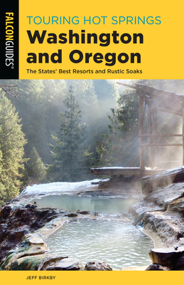 Touring Hot Springs Washington and Oregon: The States' Best Resorts and Rustic Soaks By Jeff Birkby Cover Image