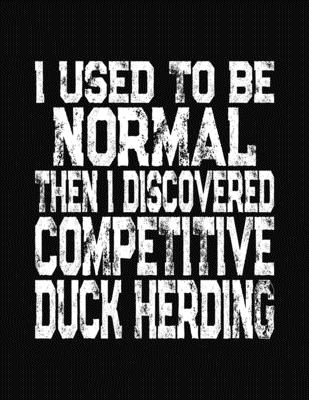 I Used To Be Normal Then I Discovered Competitive Duck Herding: College Ruled Composition Notebook Cover Image