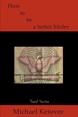 How to Be a Better Birder: Travel Stories Cover Image