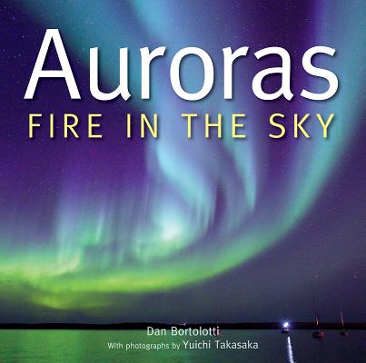 Auroras: Fire in the Sky By Dan Bortolotti, Yuichi Takasaka (Photographer) Cover Image