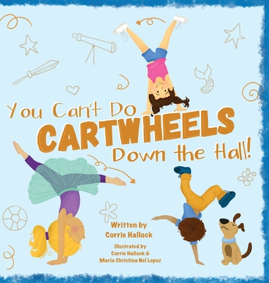 You Can't Do Cartwheels Down the Hall By Corrie Hallock, Corrie Hallock (Illustrator), Maria Christina Nel Lopez (Illustrator) Cover Image