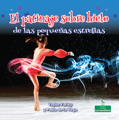El Patinaje Sobre Hielo de Las Pequeñas Estrellas (Little Stars Ice Skating) By Taylor Farley, Pablo de la Vega (Translator) Cover Image