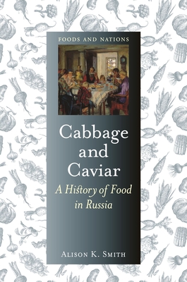 Cabbage and Caviar: A History of Food in Russia (Foods and Nations) Cover Image