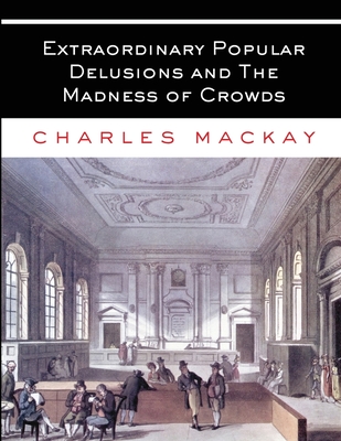 Extraordinary Popular Delusions and The Madness of Crowds: All Volumes - Complete and Unabridged Cover Image