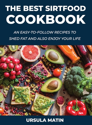 The Best Sirtfood Cookbook: An Easy-To-Follow Recipes to Shed Fat and also Enjoy Your Life Cover Image