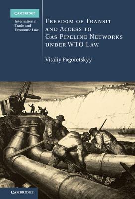 Freedom of Transit and Access to Gas Pipeline Networks under WTO Law (Cambridge International Trade and Economic Law #35)
