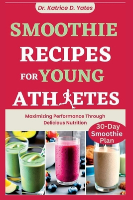 Smoothie Recipes for Young Athletes: Maximizing Performance Through Delicious Nutrition Cover Image