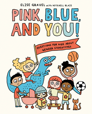 Pink, Blue, and You!: Questions for Kids about Gender Stereotypes By Elise Gravel, Mykaell Blais Cover Image