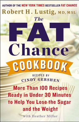 The Fat Chance Cookbook: More Than 100 Recipes Ready in Under 30 Minutes to Help You Lose the Sugar and the Weight By Robert H. Lustig, Heather Millar (Contributions by) Cover Image