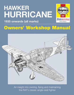 Hawker Hurricane Owners' Workshop Manual: 1935 onwards (all marks) - An insight into owning, flying and maintaining the RAF's classic single-seat fighter (Haynes Manuals)
