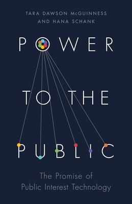 Power to the Public: The Promise of Public Interest Technology By Tara Dawson McGuinness, Hana Schank, Anne-Marie Slaughter (Afterword by) Cover Image