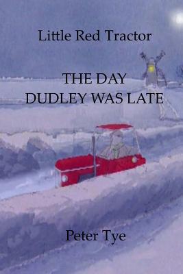 Little Red Tractor - The Day Dudley was Late (Little Red Tractor Stories #8)
