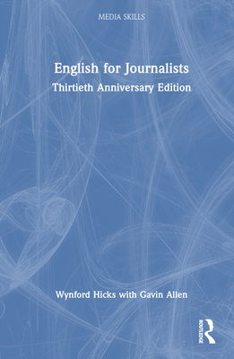 English for Journalists: Thirtieth Anniversary Edition (Media Skills) By Wynford Hicks, Gavin Allen Cover Image