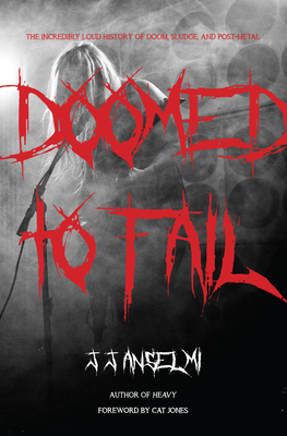 Doomed to Fail: The Incredibly Loud History of Doom, Sludge, and Post-Metal