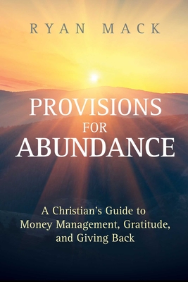 Provisions for Abundance: A Christian's Guide to Money Management, Gratitude, and Giving Back Cover Image