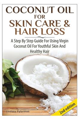 Coconut Oil for Skin Care & Hair Loss: A Step by Step Guide for Using Virgin Coconut Oil for Youthful Skin and Healthy Hair Cover Image