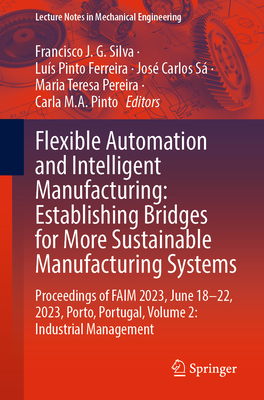 Flexible Automation and Intelligent Manufacturing: Establishing Bridges for More Sustainable Manufacturing Systems: Proceedings of Faim 2023, June 18- (Lecture Notes in Mechanical Engineering)