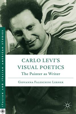 Carlo Levi's Visual Poetics: The Painter as Writer (Italian and Italian American Studies) By G. Lerner Cover Image
