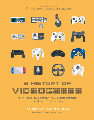 A History of Videogames: In 14 Consoles, 5 Computers, 2 Arcade Cabinets ...and an Ocarina of Time Cover Image